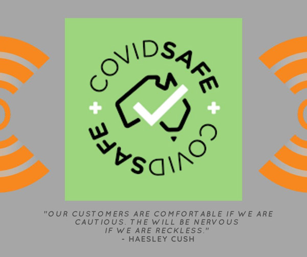 Our customers are comfortable if we are cautious. The will be nervous if we are reckless HaesLEY CUSH - COVID Safe Work Practices